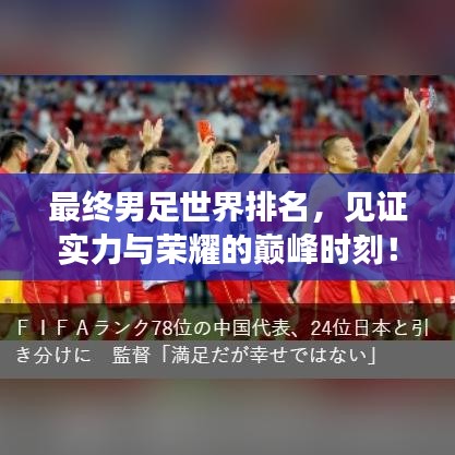 最终男足世界排名，见证实力与荣耀的巅峰时刻！