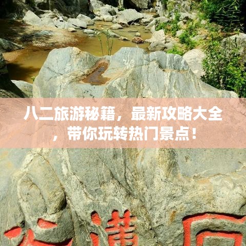 八二旅游秘籍，最新攻略大全，带你玩转热门景点！