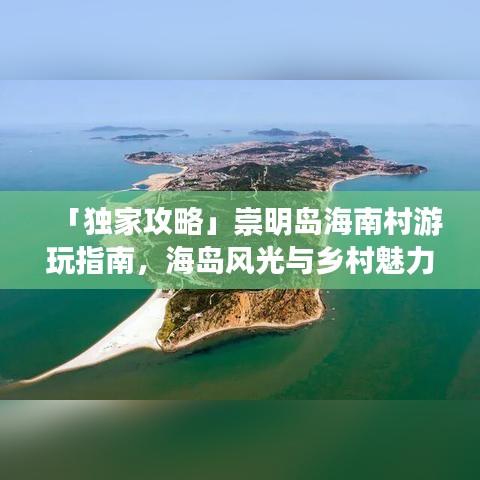 「独家攻略」崇明岛海南村游玩指南，海岛风光与乡村魅力一网打尽！