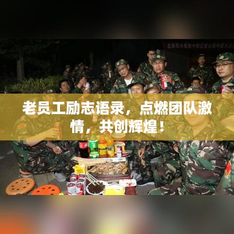 老员工励志语录，点燃团队激情，共创辉煌！