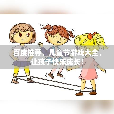 百度推荐，儿童节游戏大全，让孩子快乐成长！