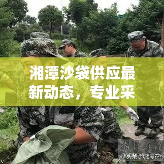 湘潭沙袋供应最新动态，专业采购与供应的完美结合，品质保障！
