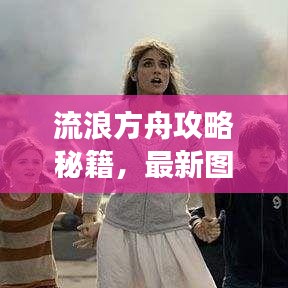 流浪方舟攻略秘籍，最新图片大全助你轻松成为游戏达人！