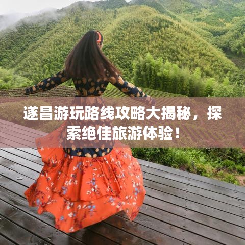 遂昌游玩路线攻略大揭秘，探索绝佳旅游体验！