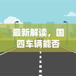 最新解读，国四车辆能否顺利驶入山东？全面解析最新消息！