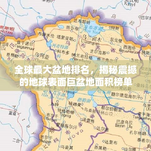 全球最大盆地排名，揭秘震撼的地球表面巨盆地面积榜单