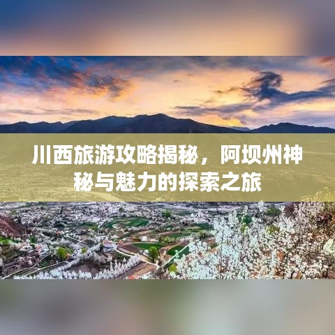 川西旅游攻略揭秘，阿坝州神秘与魅力的探索之旅