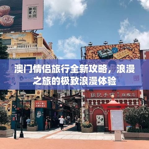 澳门情侣旅行全新攻略，浪漫之旅的极致浪漫体验
