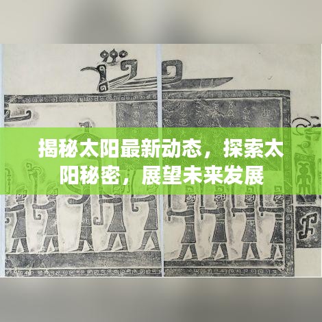 揭秘太阳最新动态，探索太阳秘密，展望未来发展