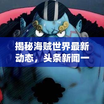 揭秘海贼世界最新动态，头条新闻一网打尽