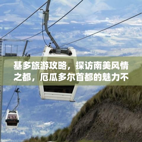基多旅游攻略，探访南美风情之都，厄瓜多尔首都的魅力不容错过