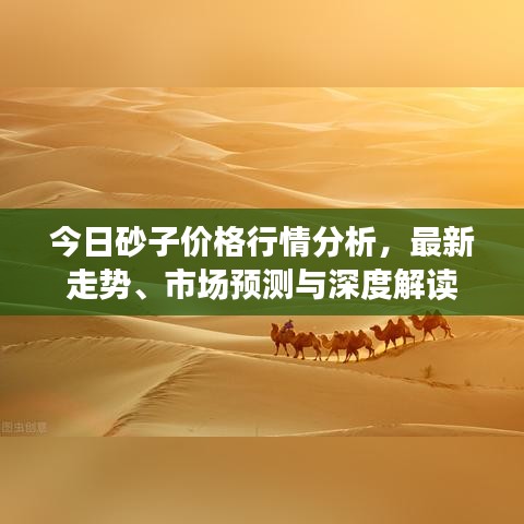 今日砂子价格行情分析，最新走势、市场预测与深度解读