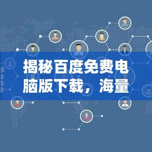 揭秘百度免费电脑版下载，海量资源轻松获取！