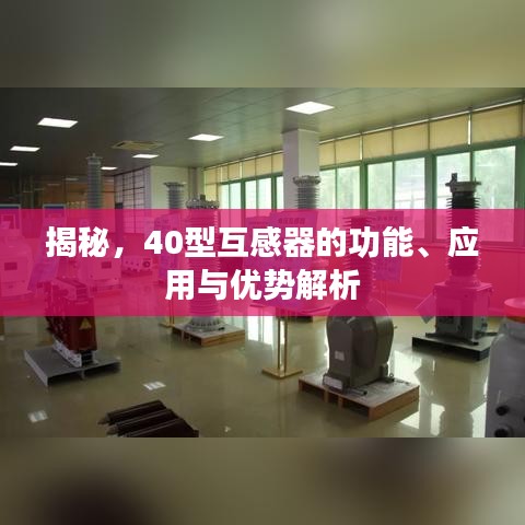 揭秘，40型互感器的功能、应用与优势解析