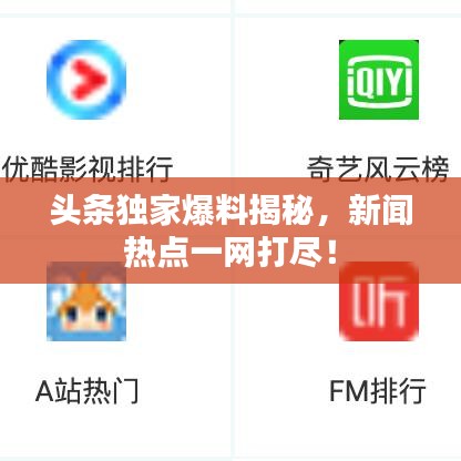 头条独家爆料揭秘，新闻热点一网打尽！