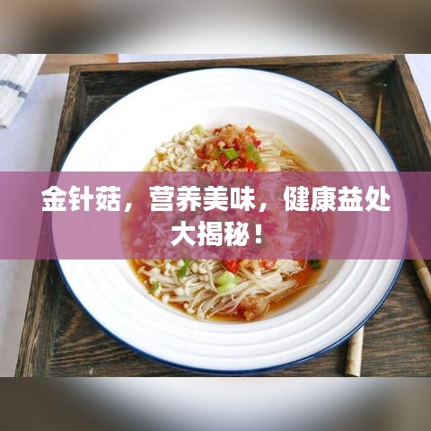 金针菇，营养美味，健康益处大揭秘！