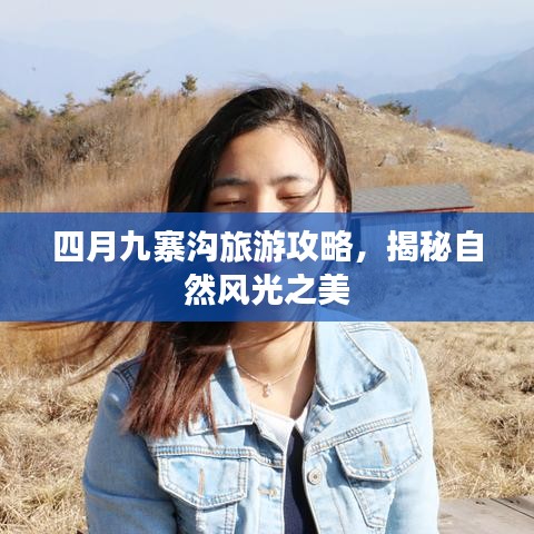 四月九寨沟旅游攻略，揭秘自然风光之美
