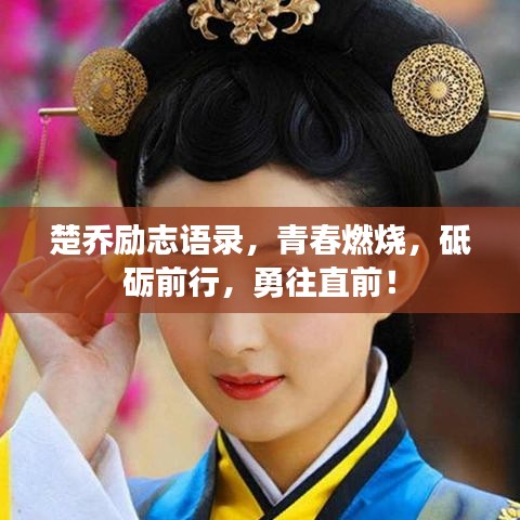 楚乔励志语录，青春燃烧，砥砺前行，勇往直前！