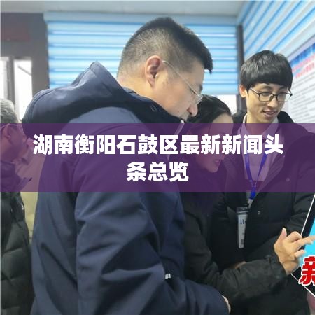 湖南衡阳石鼓区最新新闻头条总览