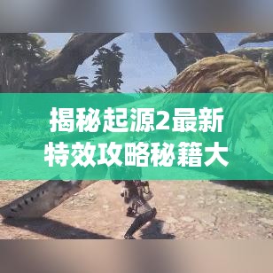 揭秘起源2最新特效攻略秘籍大全