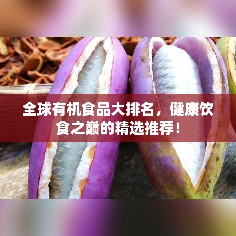 全球有机食品大排名，健康饮食之巅的精选推荐！