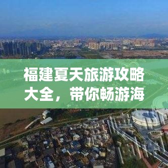 福建夏天旅游攻略大全，带你畅游海滨风光！