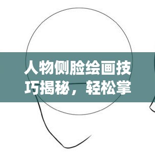 人物侧脸绘画技巧揭秘，轻松掌握侧脸艺术描绘的步骤与精髓