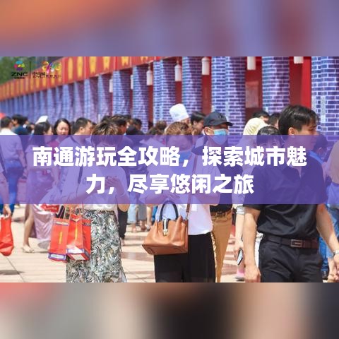 南通游玩全攻略，探索城市魅力，尽享悠闲之旅
