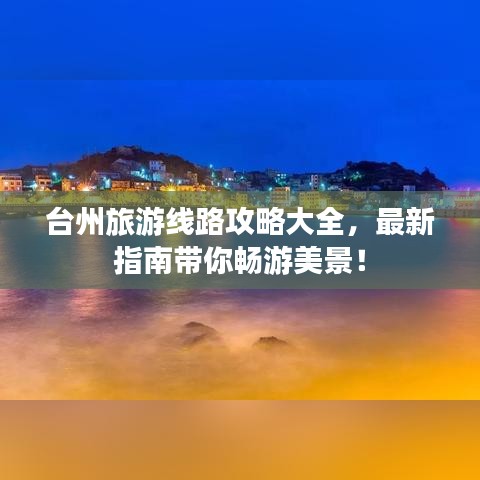 台州旅游线路攻略大全，最新指南带你畅游美景！