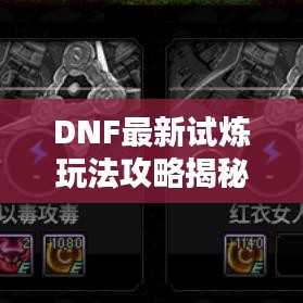 DNF最新试炼玩法攻略揭秘，助你轻松通关！