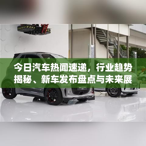 今日汽车热闻速递，行业趋势揭秘、新车发布盘点与未来展望展望