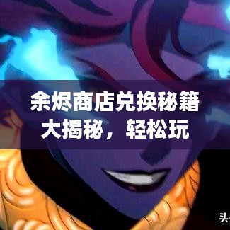 余烬商店兑换秘籍大揭秘，轻松玩转游戏人生！