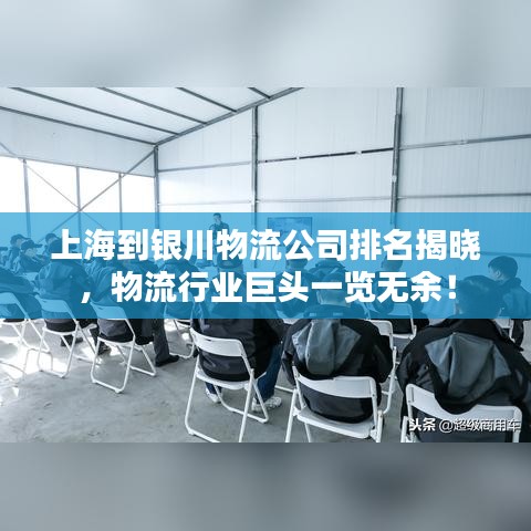 上海到银川物流公司排名揭晓，物流行业巨头一览无余！