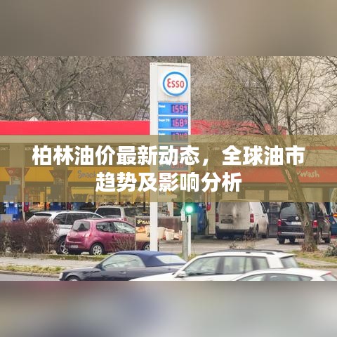 柏林油价最新动态，全球油市趋势及影响分析