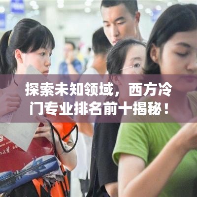 探索未知领域，西方冷门专业排名前十揭秘！
