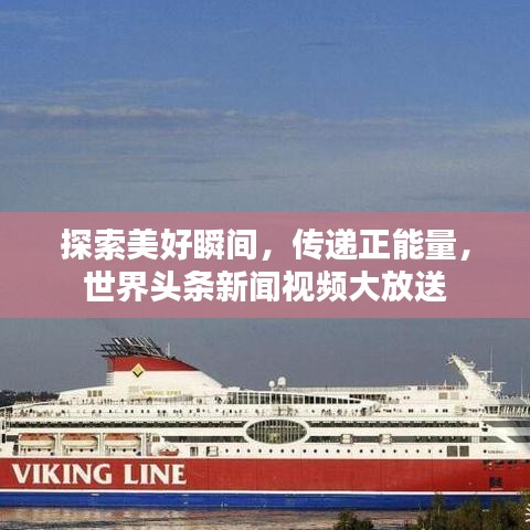 探索美好瞬间，传递正能量，世界头条新闻视频大放送