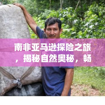 南非亚马逊探险之旅，揭秘自然奥秘，畅游神秘奇迹