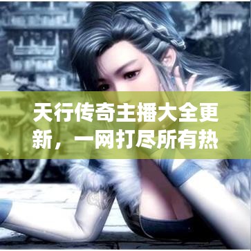 天行传奇主播大全更新，一网打尽所有热门游戏主播名单！
