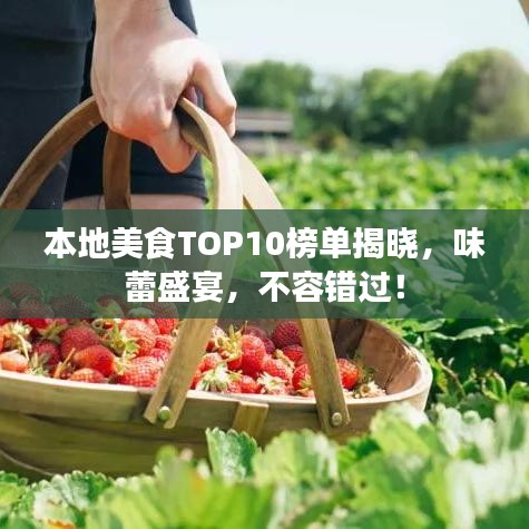 本地美食TOP10榜单揭晓，味蕾盛宴，不容错过！
