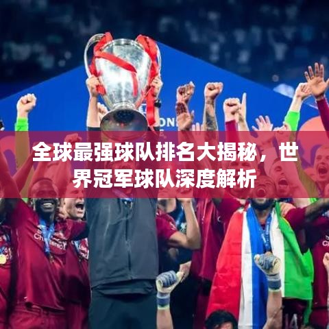 全球最强球队排名大揭秘，世界冠军球队深度解析