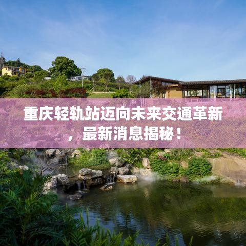 重庆轻轨站迈向未来交通革新，最新消息揭秘！