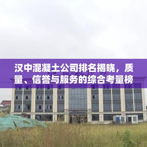 汉中混凝土公司排名揭晓，质量、信誉与服务的综合考量榜单出炉！