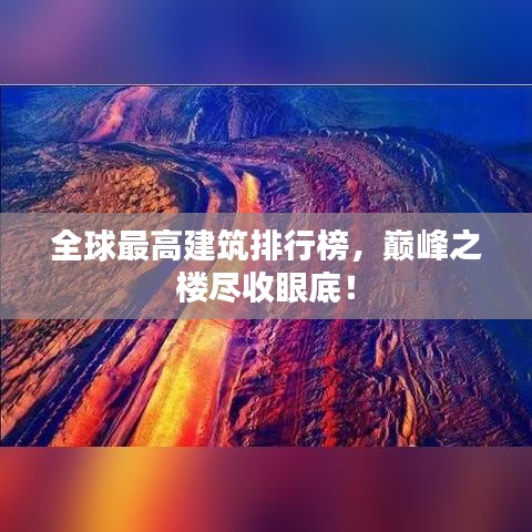 全球最高建筑排行榜，巅峰之楼尽收眼底！
