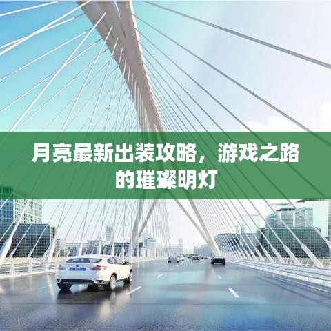 月亮最新出装攻略，游戏之路的璀璨明灯